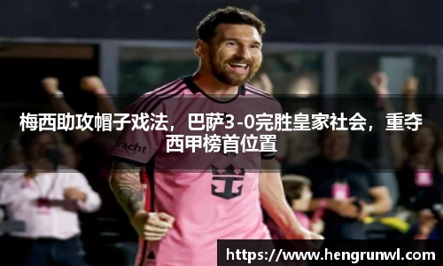梅西助攻帽子戏法，巴萨3-0完胜皇家社会，重夺西甲榜首位置